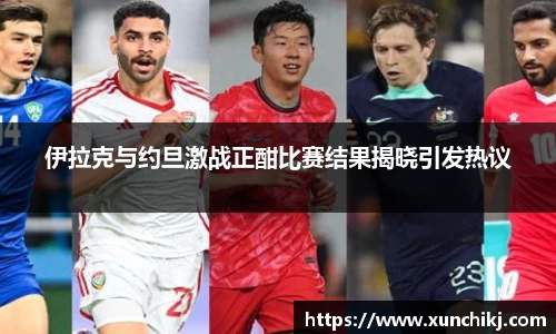 伊拉克与约旦激战正酣比赛结果揭晓引发热议